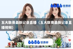 五大联赛最新记录直播（五大联赛最新记录直播视频）