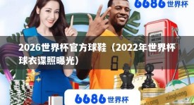 2026世界杯官方球鞋（2022年世界杯球衣谍照曝光）