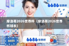 摩洛哥2026世界杯（摩洛哥2026世界杯球衣）