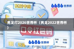 男足打2026世界杯（男足2022世界杯）
