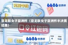 亚足联女子亚洲杯（亚足联女子亚洲杯半决赛结果）