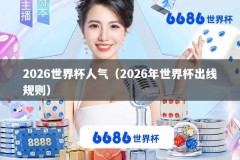 2026世界杯人气（2026年世界杯出线规则）