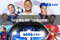 lol云顶亚洲杯（云顶亚洲赛）