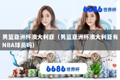 男篮亚洲杯澳大利亚（男篮亚洲杯澳大利亚有NBA球员吗）