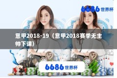 意甲2018-19（意甲2018赛季无主帅下课）