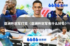 亚洲杯冠军打完（亚洲杯冠军有什么好处）