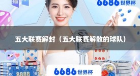 五大联赛解封（五大联赛解散的球队）