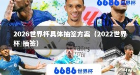 2026世界杯具体抽签方案（2022世界杯 抽签）