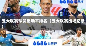 五大联赛球员出场率排名（五大联赛出场纪录）