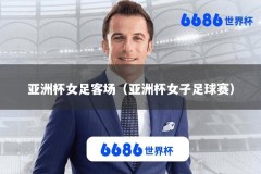亚洲杯女足客场（亚洲杯女子足球赛）