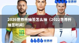 2026世界杯抽签怎么抽（2022世界杯抽签时间）