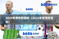 2026世界杯形势析（2026年世界杯百科）
