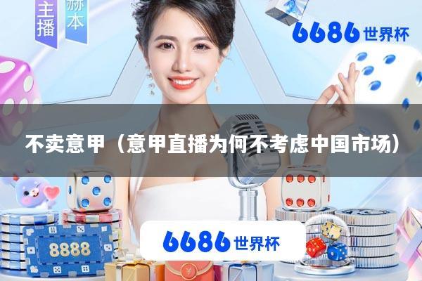 不卖意甲(意甲直播为何不考虑中国市场)
