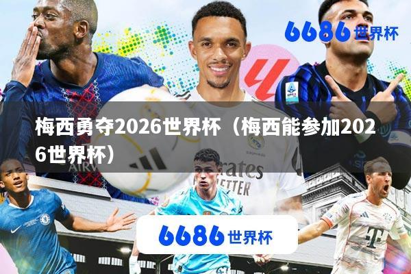 梅西勇夺2026世界杯(梅西能参加2026世界杯)